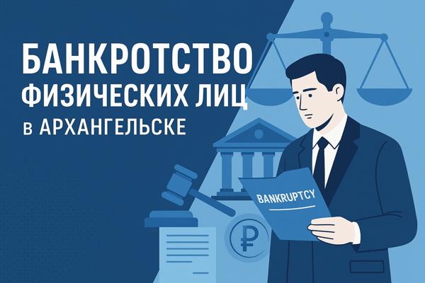 Банкротство физических лиц в Архангельске: правовые основы, этапы процедуры и значение квалифицированной юридической помощи